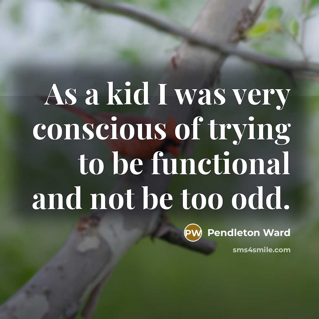 “As a kid I was very conscious of trying to…” quote by Pendleton Ward