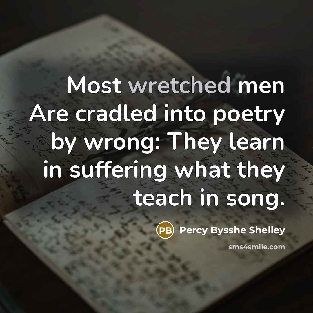 “Most wretched men Are cradled into poetry by wrong: They…” quote by Percy Bysshe Shelley