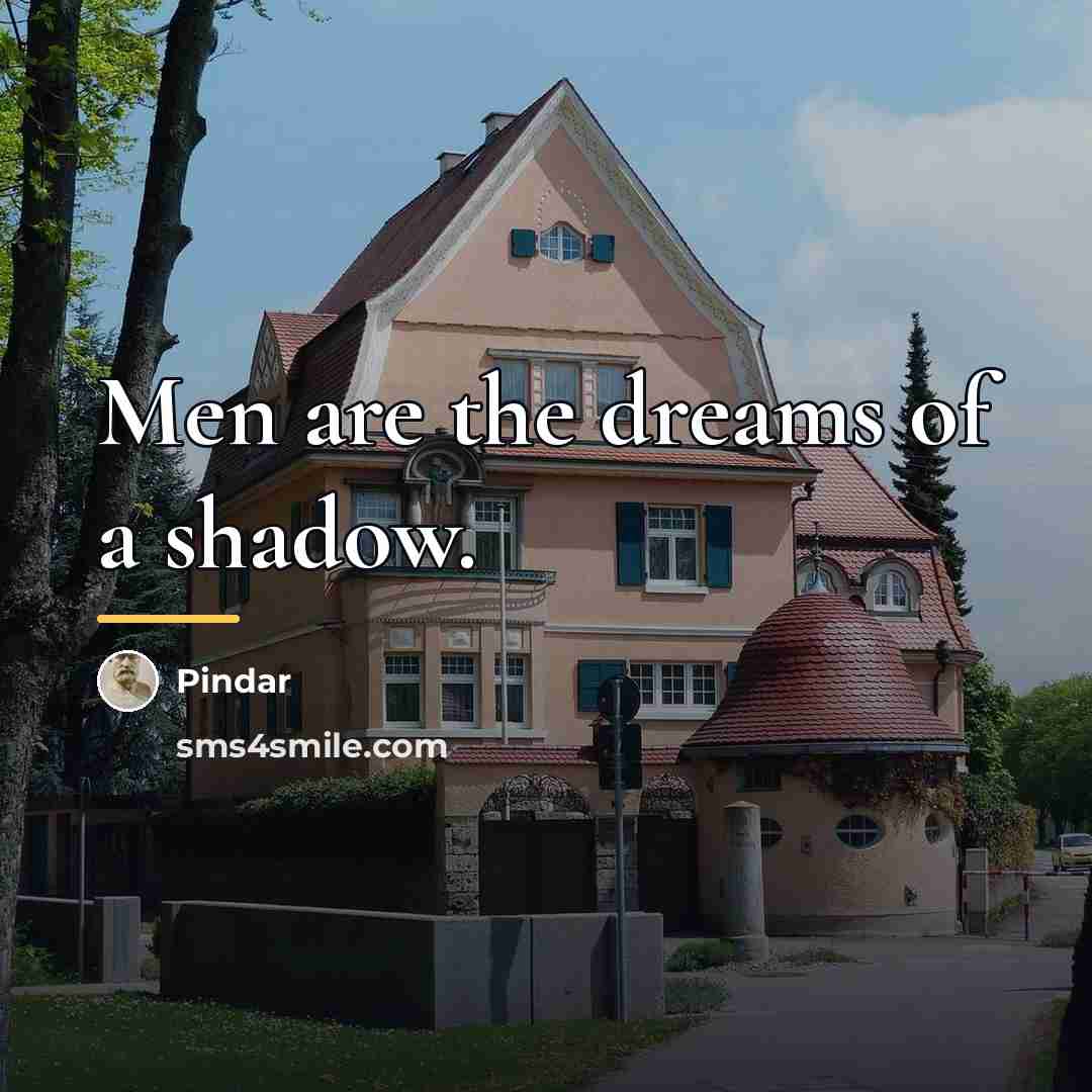“Men are the dreams of a shadow.…” quote by Pindar