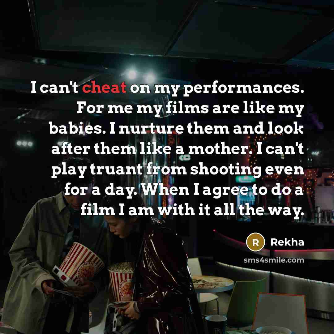 “I can't cheat on my performances. For me my films…” quote by Rekha