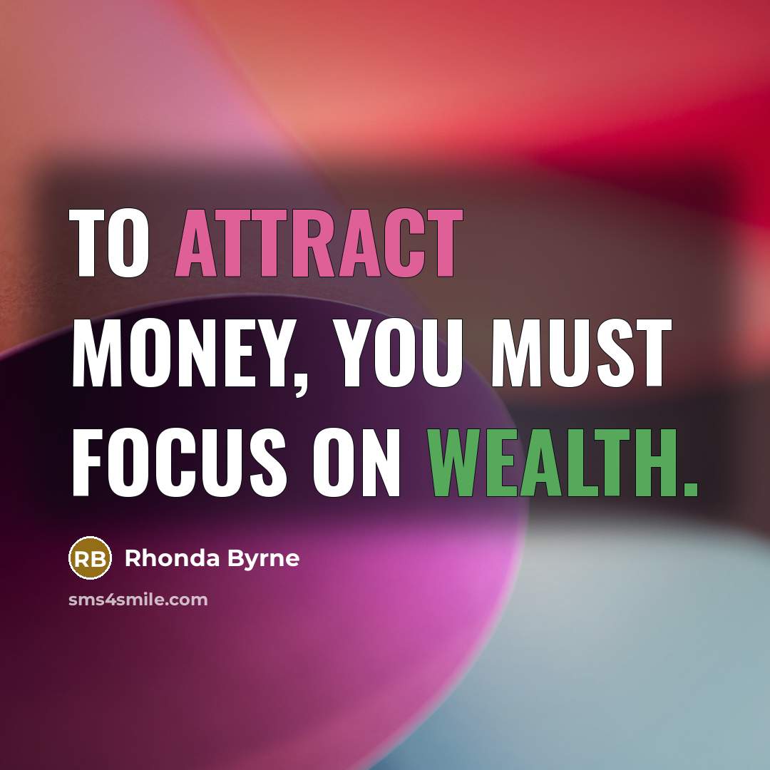 “To attract money, you must focus on wealth.…” quote by Rhonda Byrne