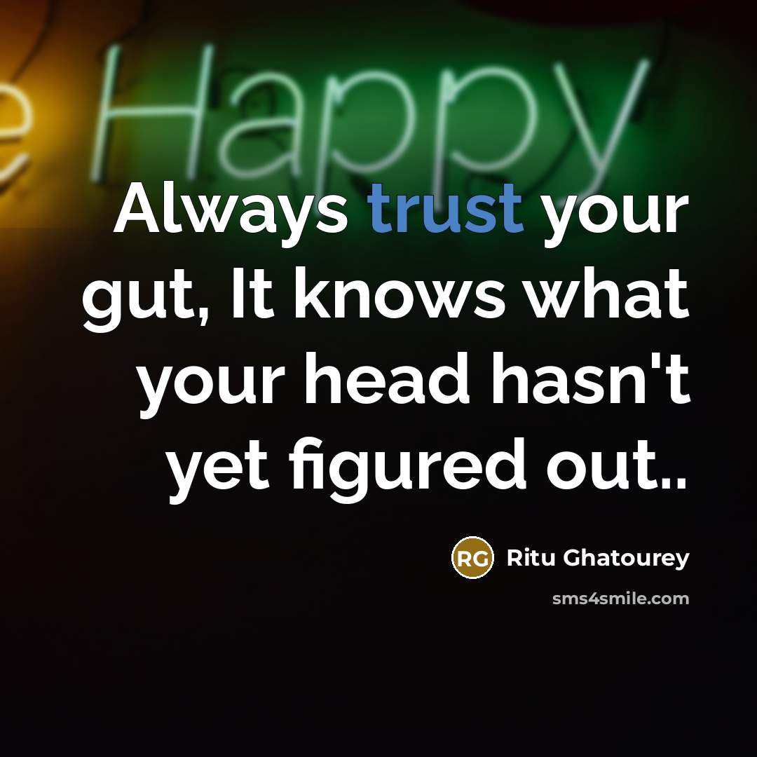 “Always trust your gut, It knows what your head hasn't…” quote by Ritu Ghatourey