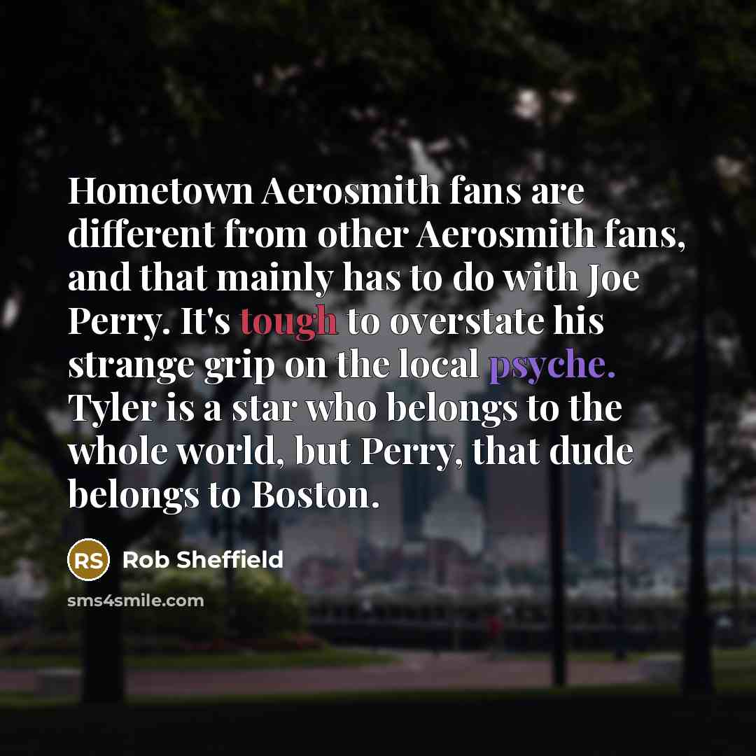 “Hometown Aerosmith fans are different from other Aerosmith fans, and…” quote by Rob Sheffield