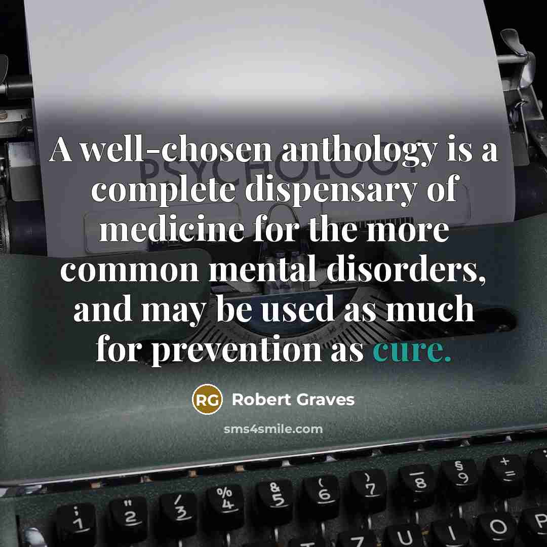 “A well-chosen anthology is a complete dispensary of medicine for…” quote by Robert Graves