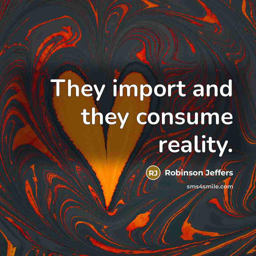 “They import and they consume reality.” quote by Robinson Jeffers