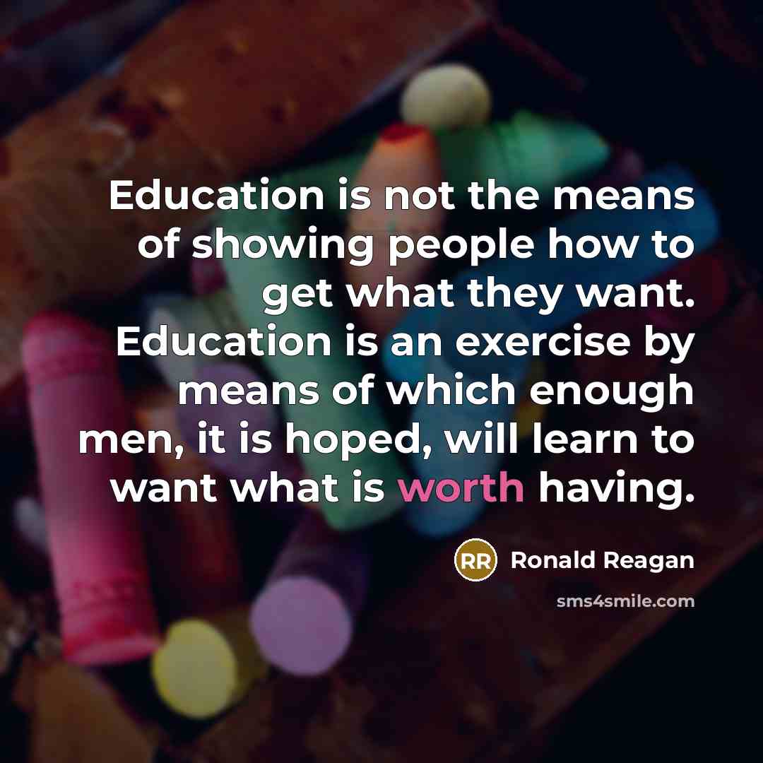 “Education is not the means of showing people how to…” quote by Ronald Reagan