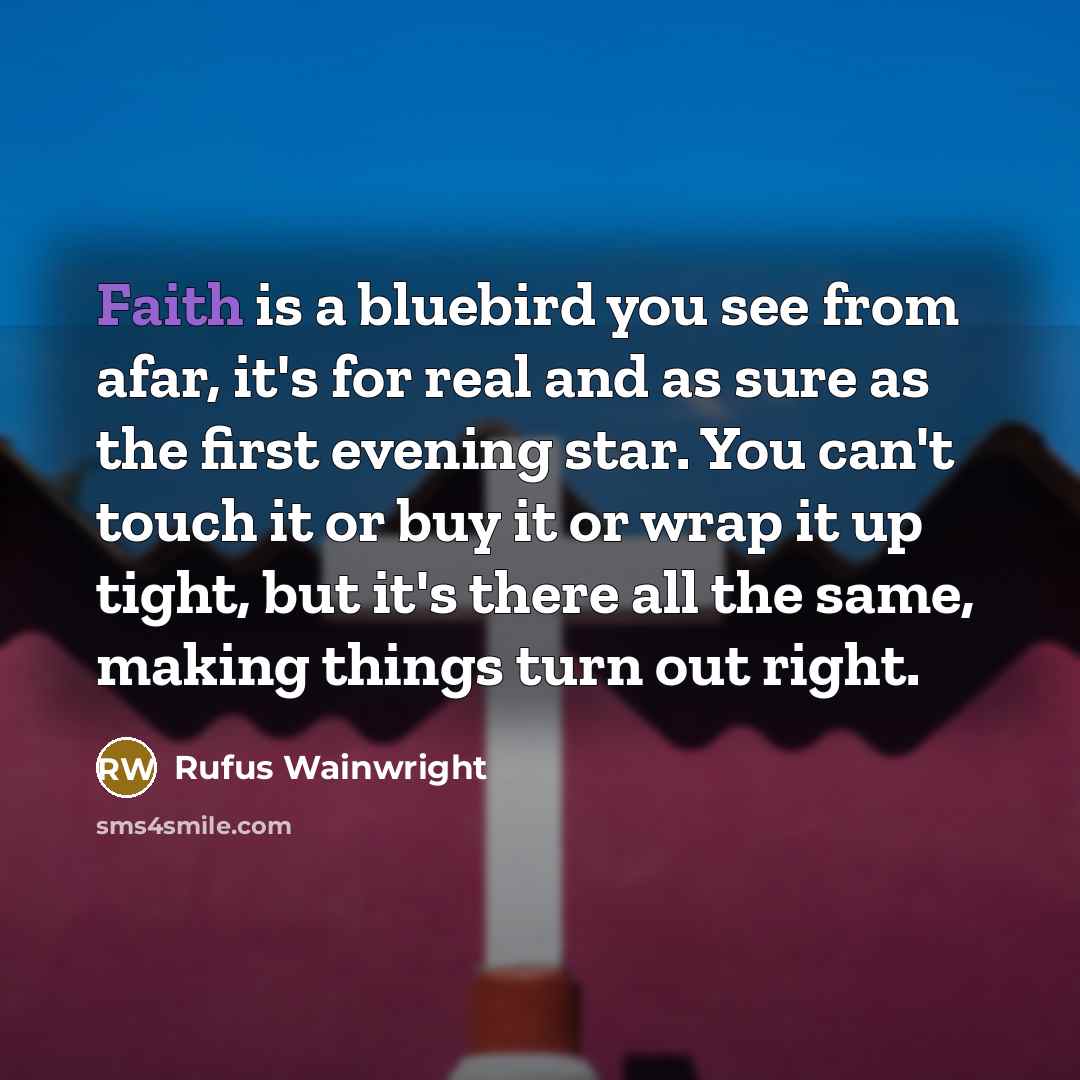 “Faith is a bluebird you see from afar, it's for…” quote by Rufus Wainwright