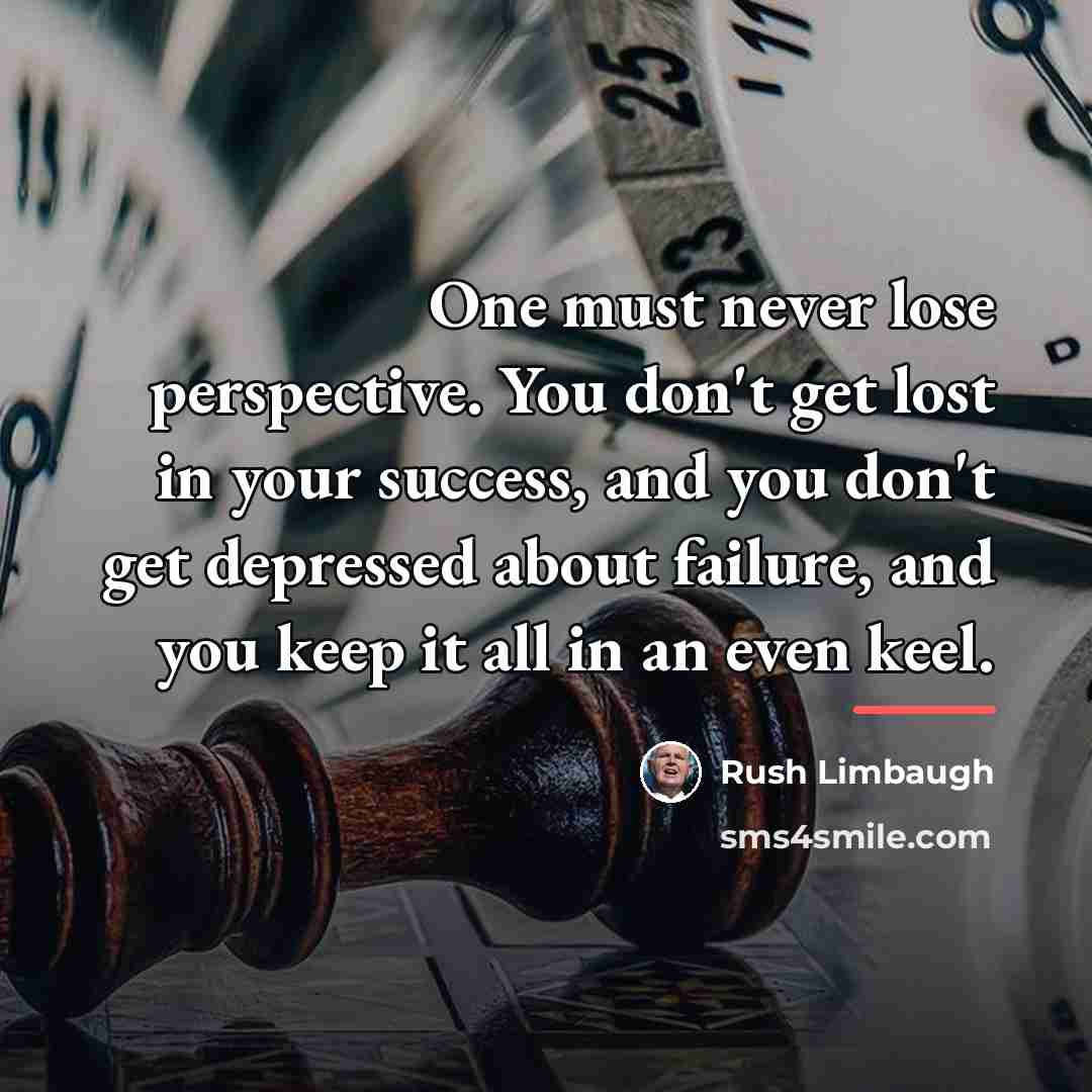 “One must never lose perspective. You don't get lost in…” quote by Rush Limbaugh
