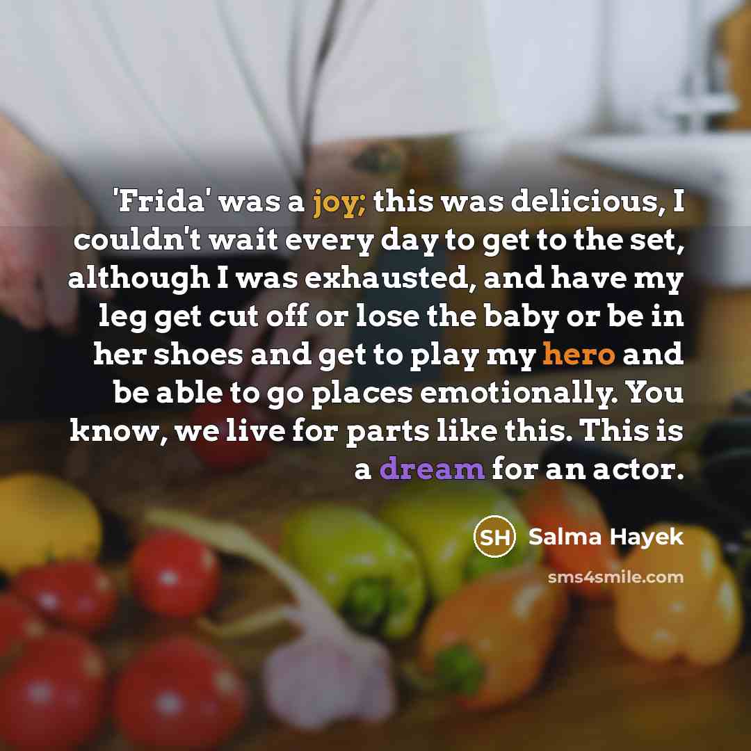“'Frida' was a joy; this was delicious, I couldn't wait…” quote by Salma Hayek