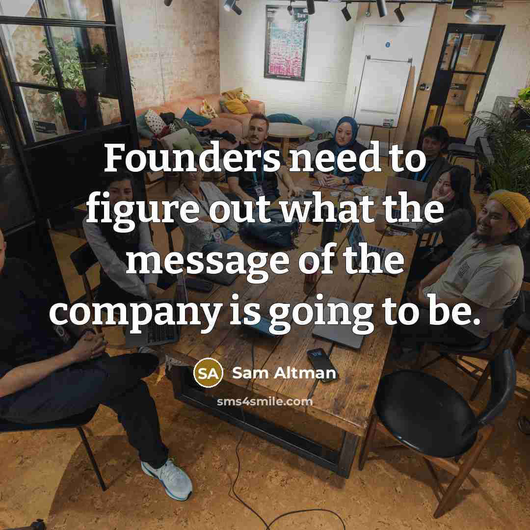 “Founders need to figure out what the message of the…” quote by Sam Altman