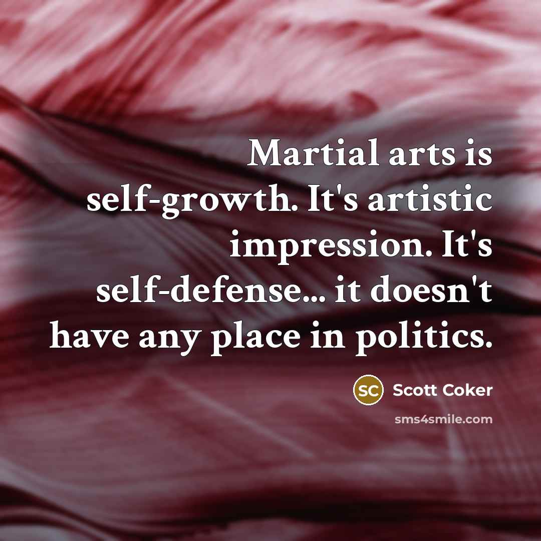 “Martial arts is self-growth. It's artistic impression. It's self-defense... it…” quote by Scott Coker