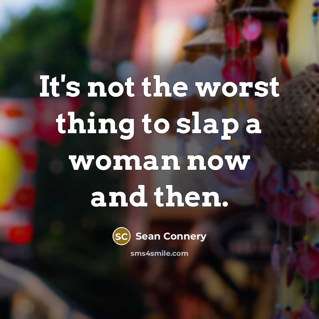 “It's not the worst thing to slap a woman now…” quote by Sean Connery