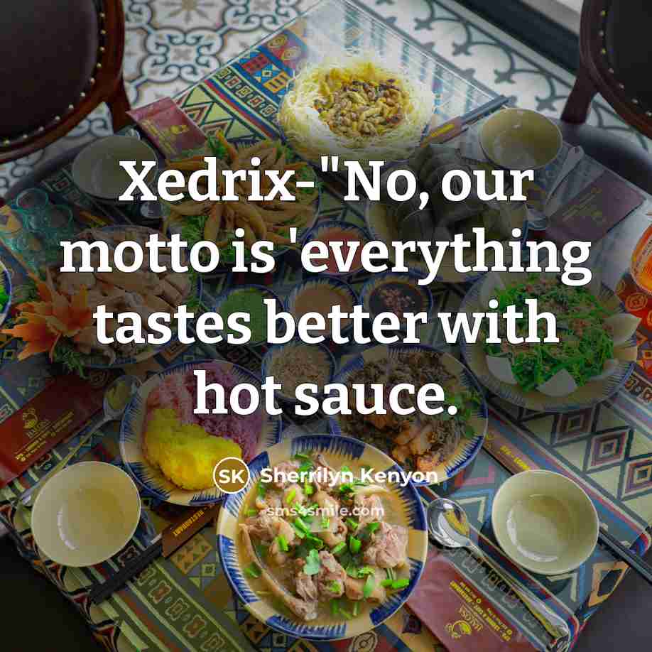 “Xedrix-"No, our motto is 'everything tastes better with hot sauce.…” quote by Sherrilyn Kenyon