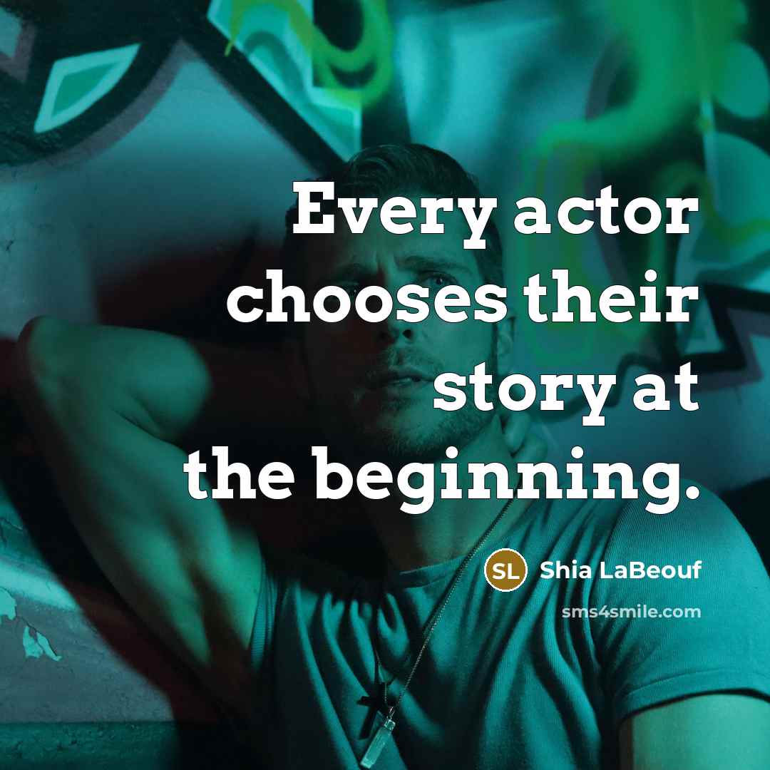 “Every actor chooses their story at the beginning.…” quote by Shia LaBeouf
