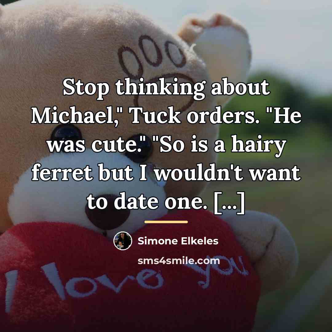 “Stop thinking about Michael," Tuck orders. "He was cute." "So…” quote by Simone Elkeles