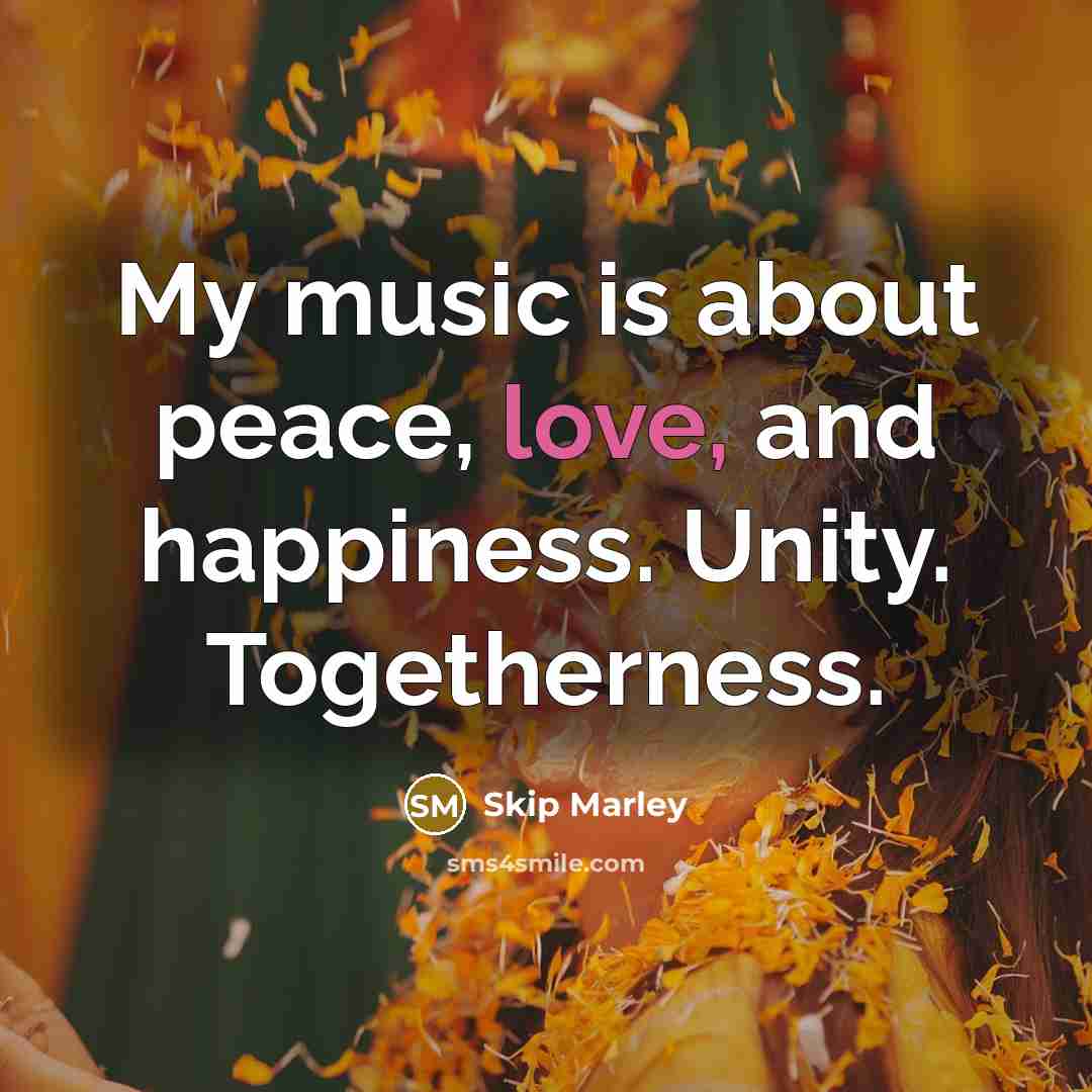 “My music is about peace, love, and happiness. Unity. Togetherness.…” quote by Skip Marley