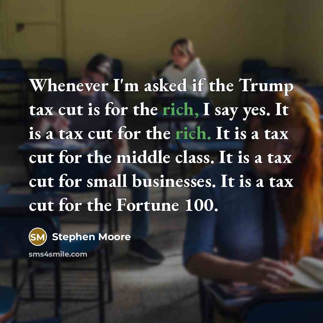 “Whenever I'm asked if the Trump tax cut is for…” quote by Stephen Moore