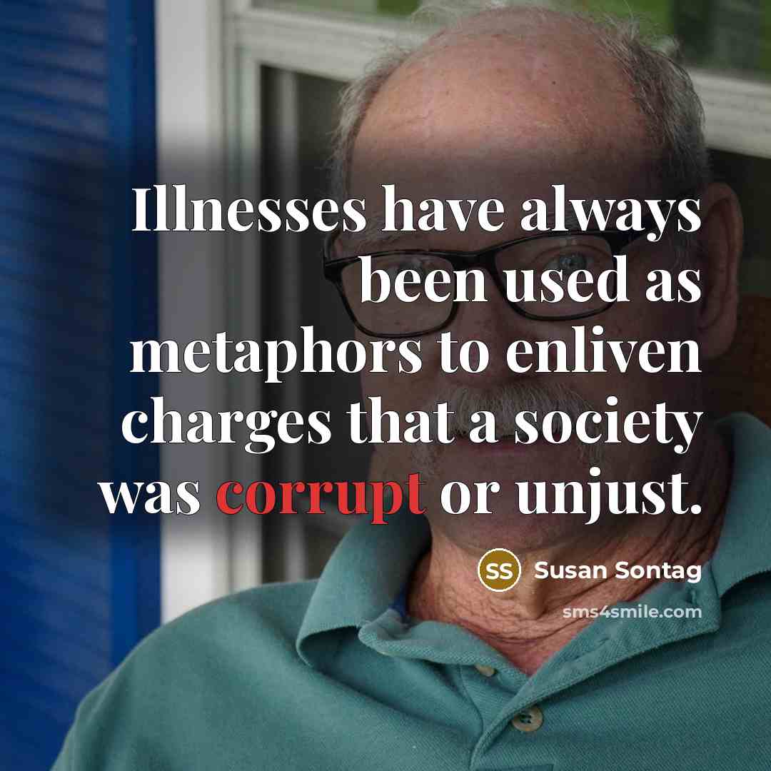 “Illnesses have always been used as metaphors to enliven charges…” quote by Susan Sontag