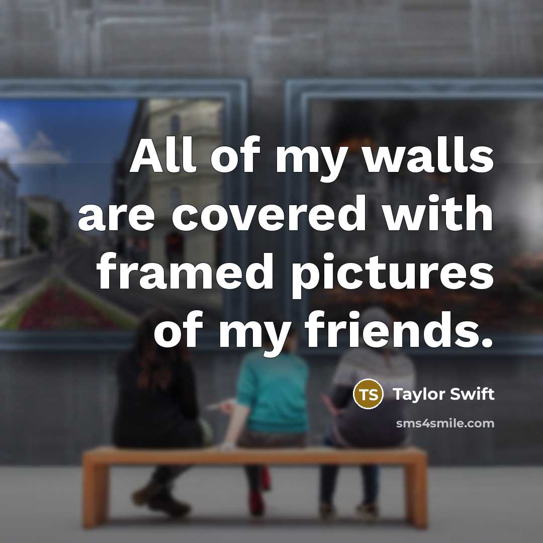 “All of my walls are covered with framed pictures of…” quote by Taylor Swift