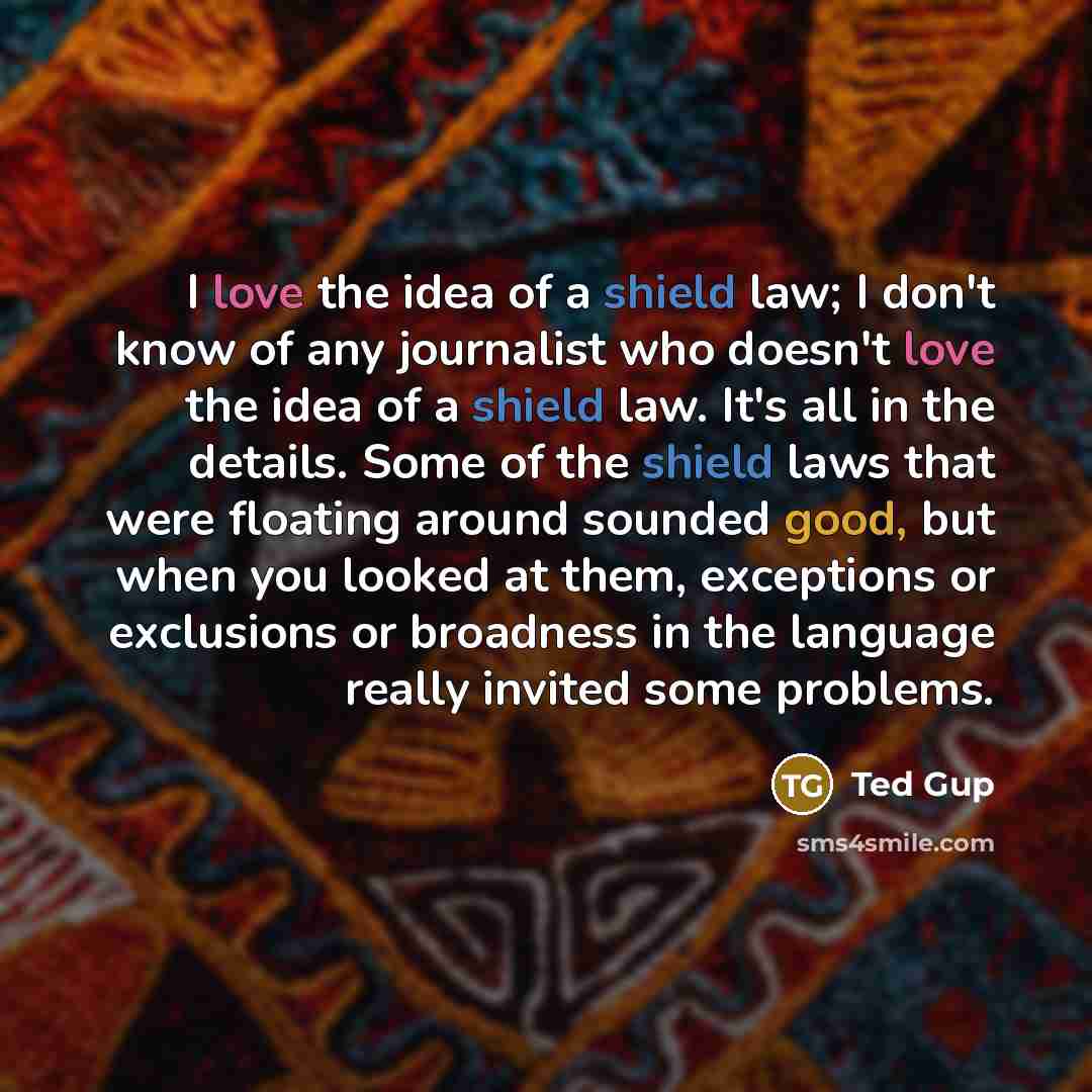“I love the idea of a shield law; I don't…” quote by Ted Gup