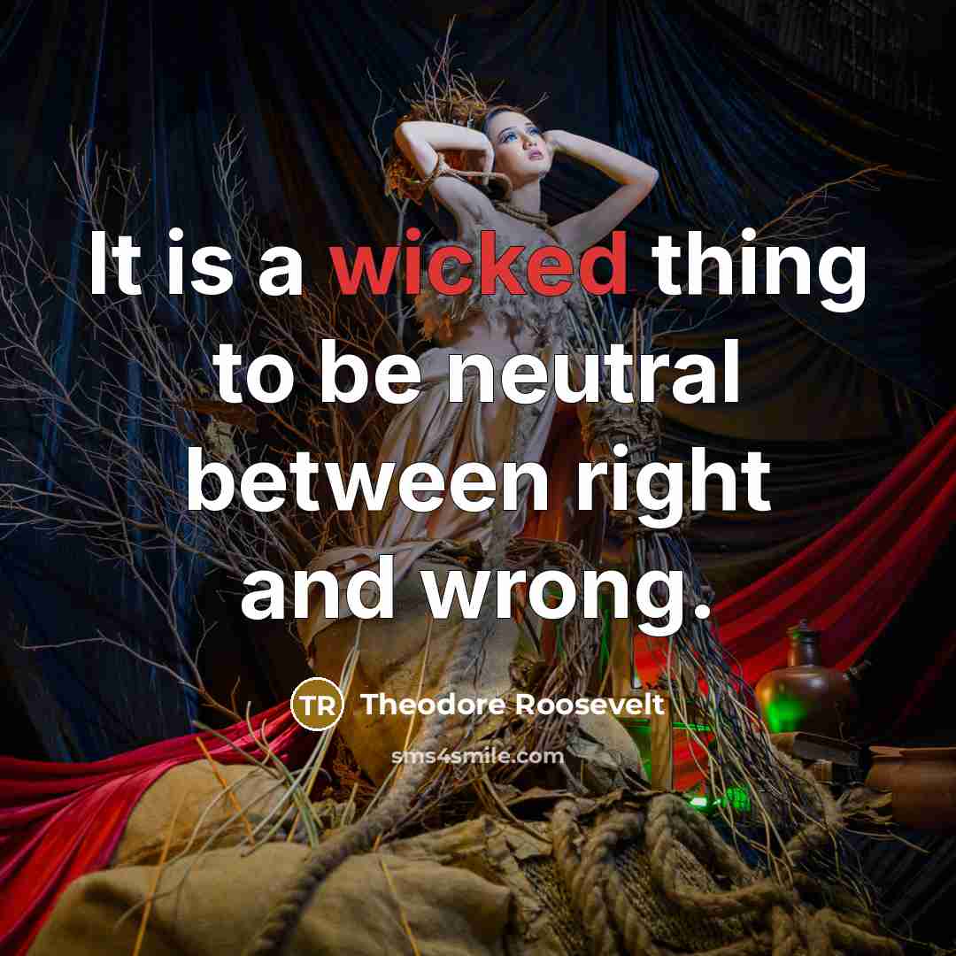“It is a wicked thing to be neutral between right…” quote by Theodore Roosevelt