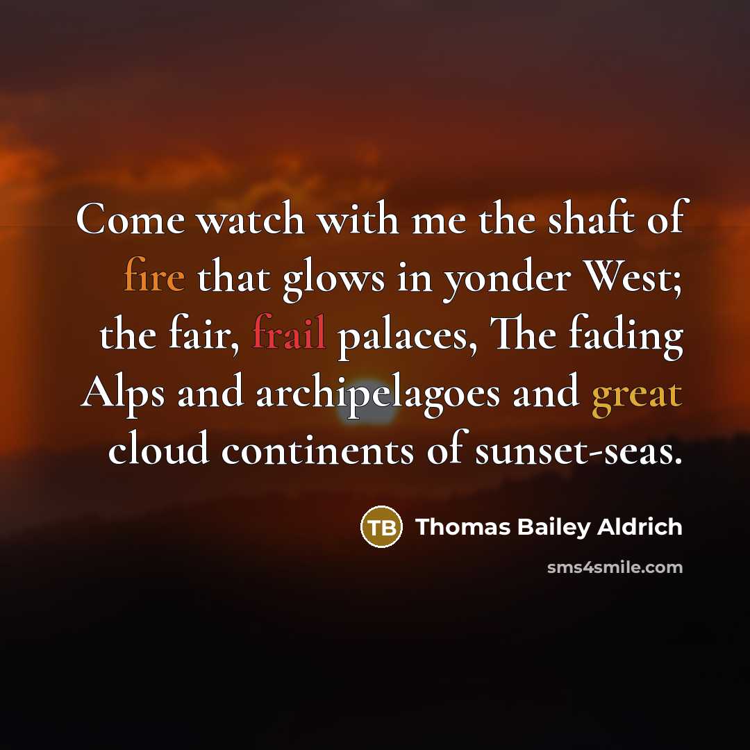 “Come watch with me the shaft of fire that glows…” quote by Thomas Bailey Aldrich