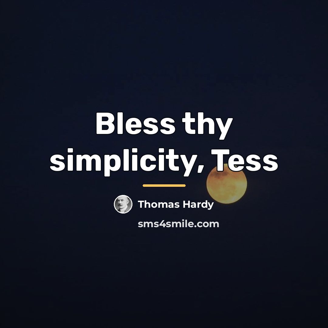 “Bless thy simplicity, Tess…” quote by Thomas Hardy