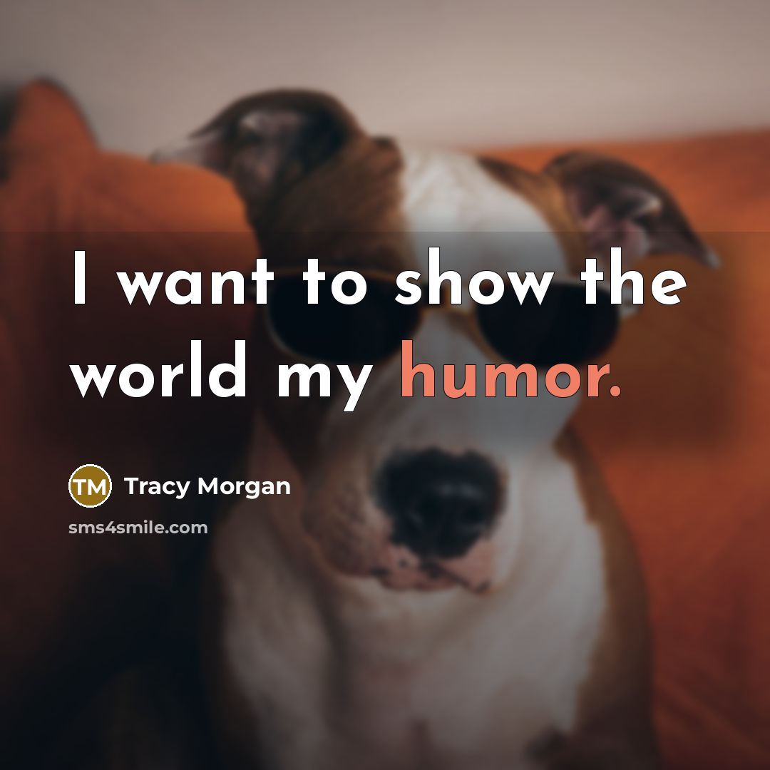 “I want to show the world my humor.” quote by Tracy Morgan