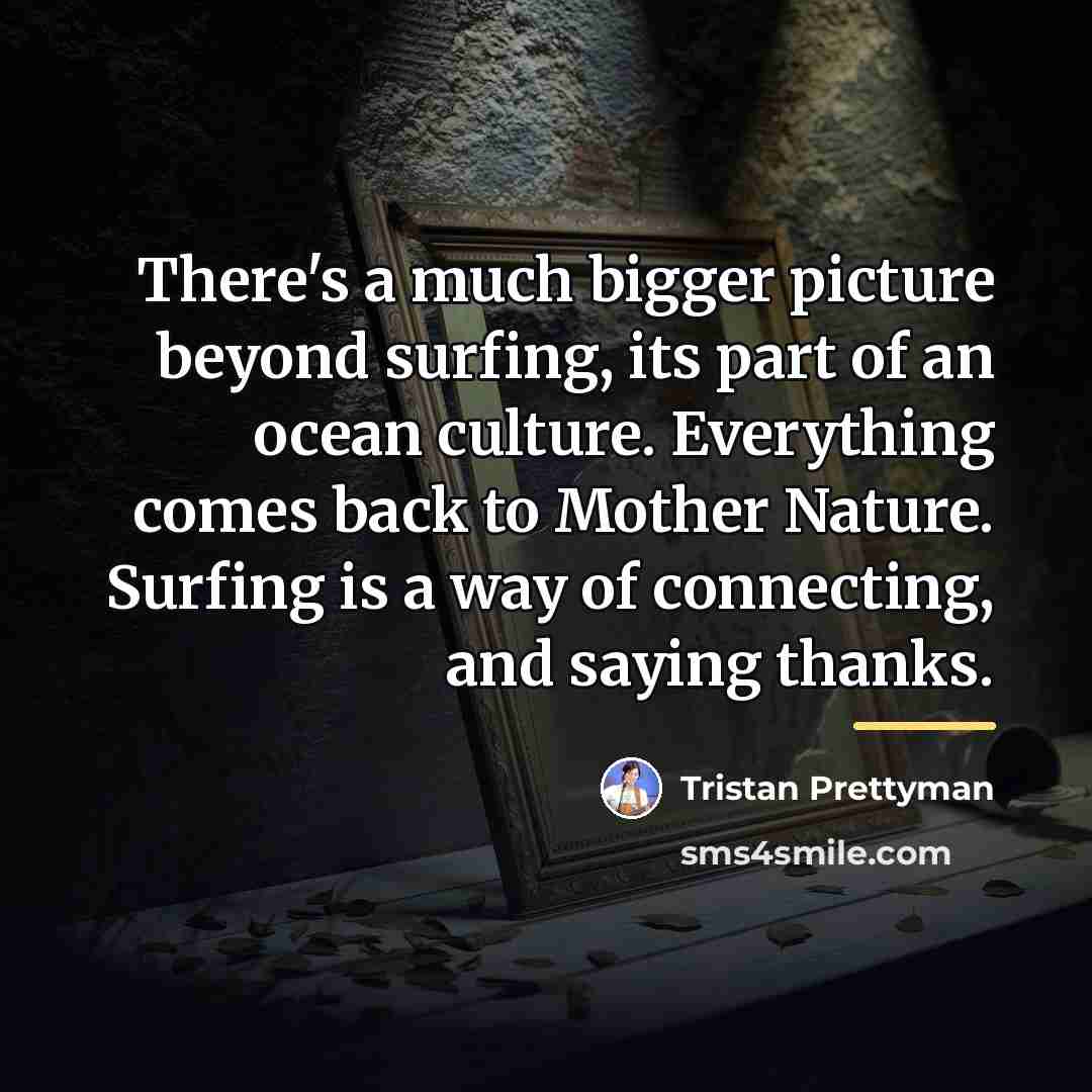 “There's a much bigger picture beyond surfing, its part of…” quote by Tristan Prettyman