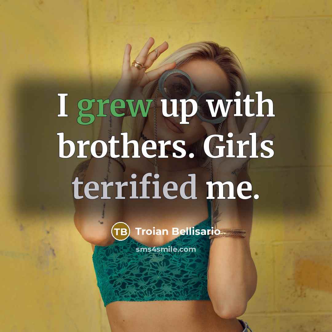 “I grew up with brothers. Girls terrified me.…” quote by Troian Bellisario