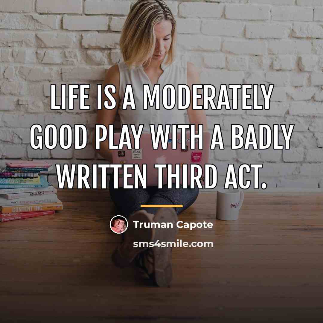 “Life is a moderately good play with a badly written…” quote by Truman Capote