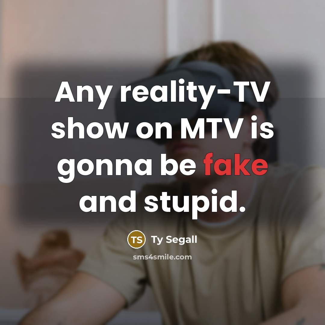 “Any reality-TV show on MTV is gonna be fake and…” quote by Ty Segall