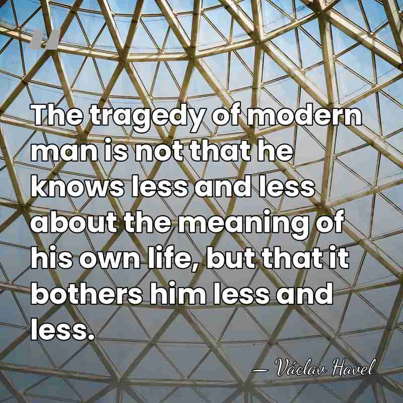 The tragedy of modern man is not that he knows less and&hellip; - Vaclav Havel