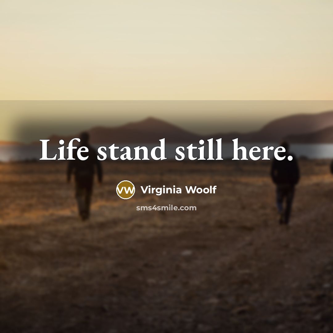 “Life stand still here.…” quote by Virginia Woolf