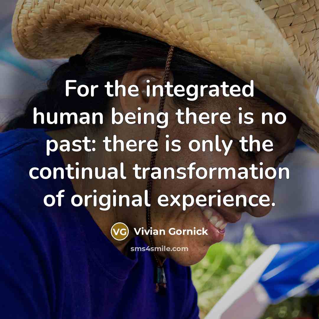 “For the integrated human being there is no past: there…” quote by Vivian Gornick