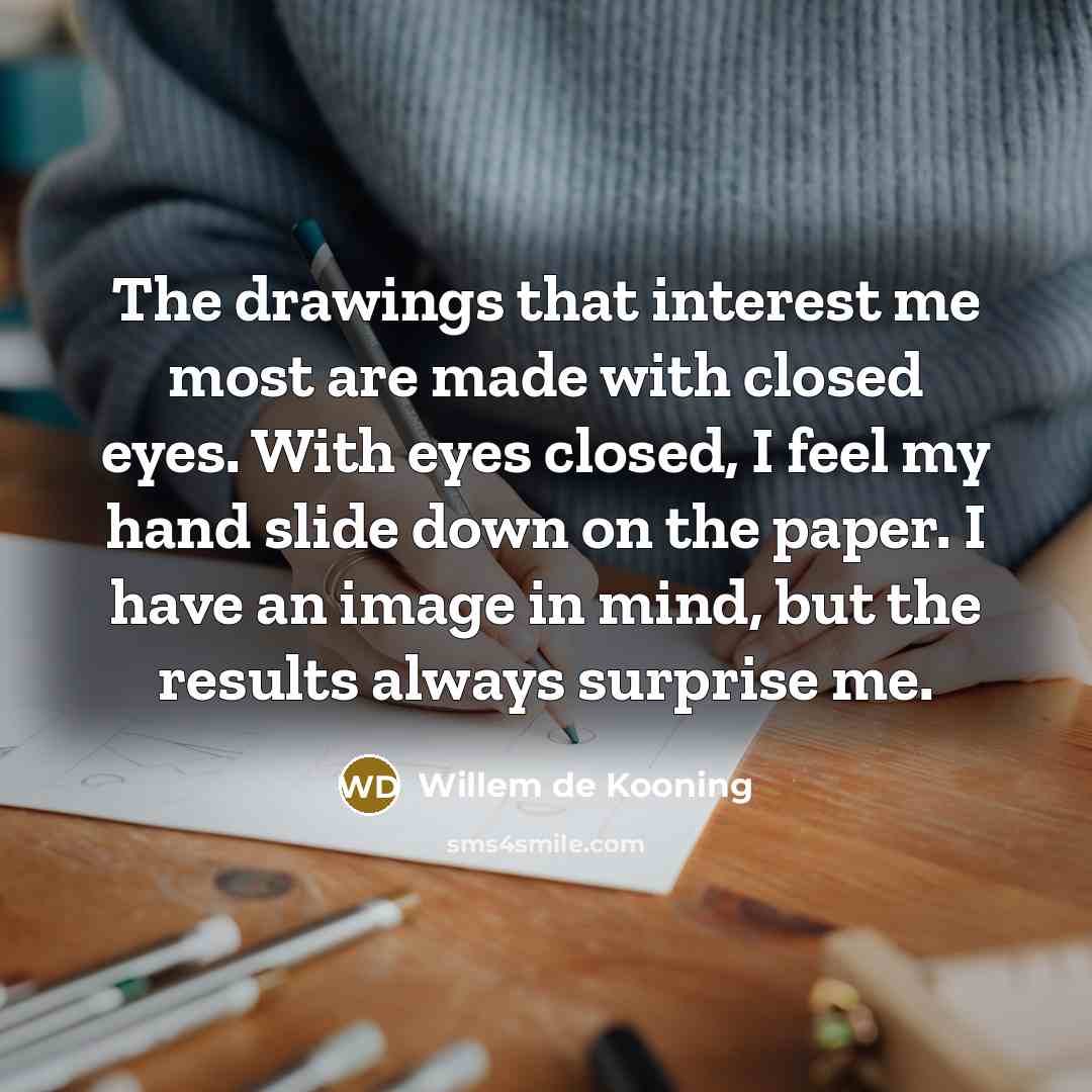“The drawings that interest me most are made with closed…” quote by Willem de Kooning