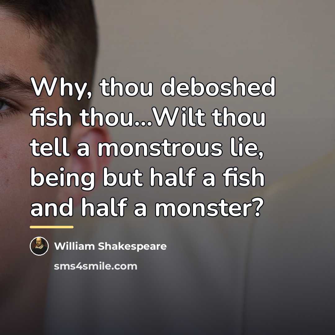 “Why, thou deboshed fish thou...Wilt thou tell a monstrous lie,…” quote by William Shakespeare