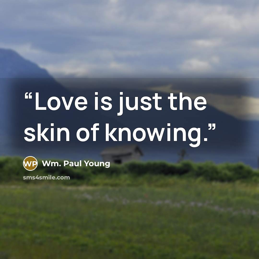 “Love is just the skin of knowing.” quote by Wm. Paul Young
