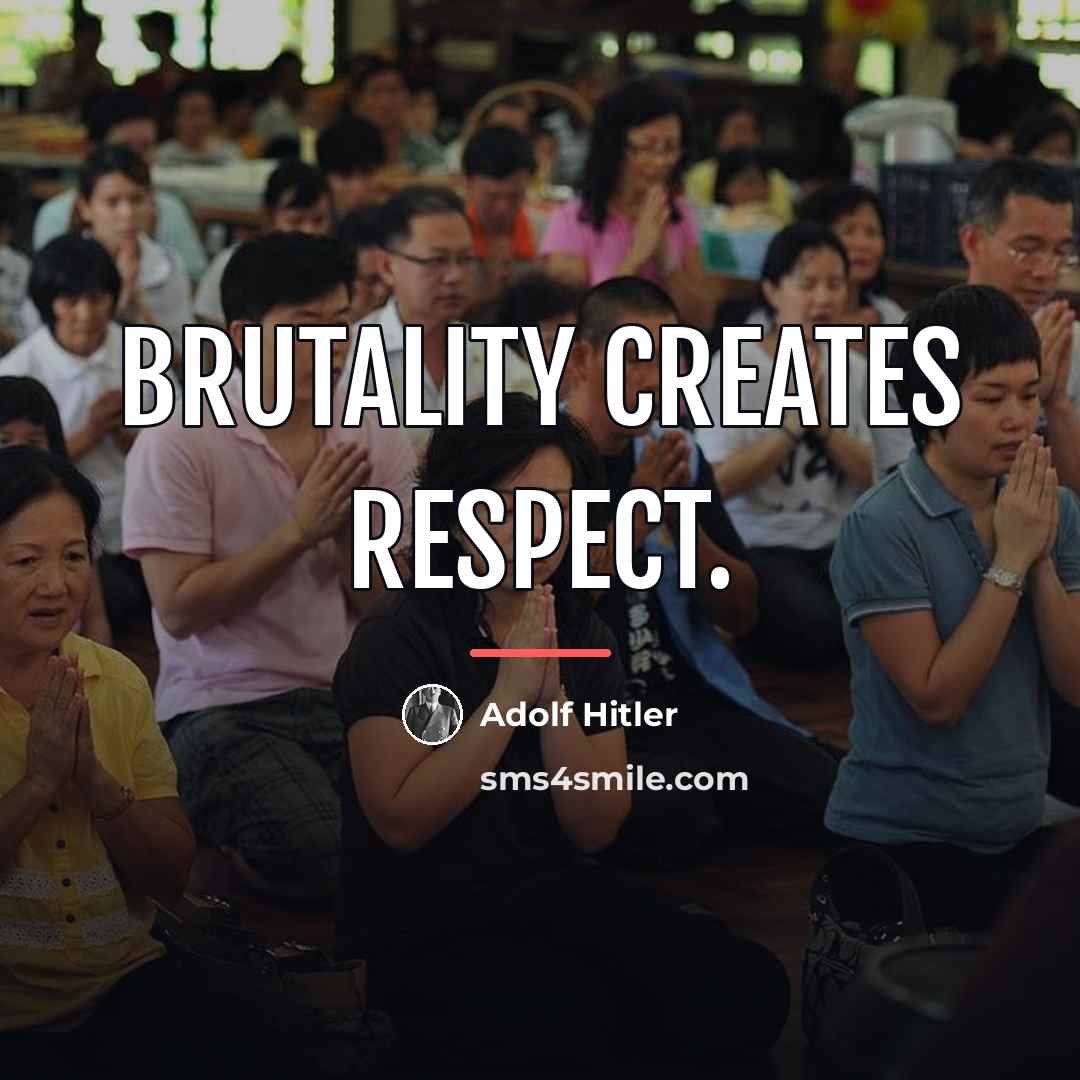“Brutality creates respect.…” quote by Adolf Hitler