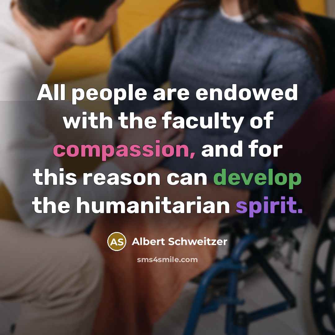 “All people are endowed with the faculty of compassion, and…” quote by Albert Schweitzer