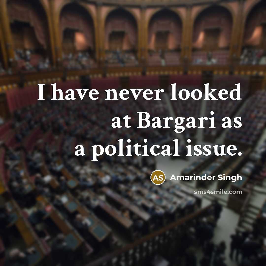 “I have never looked at Bargari as a political issue.…” quote by Amarinder Singh