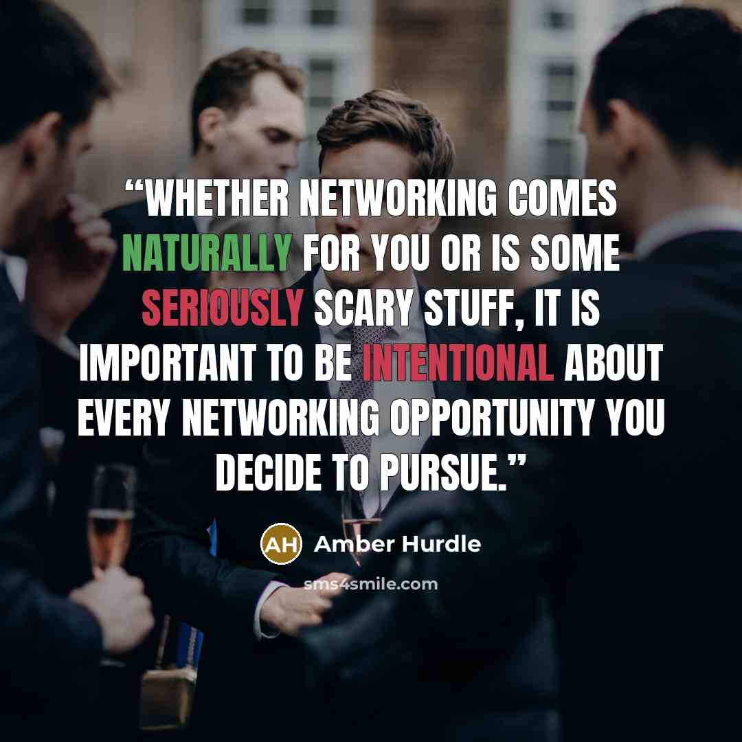 “Whether networking comes naturally for you or is some seriously scary stuff, it is important to be intentional about every networking opportunity you decide to pursue.” quote by Amber Hurdle