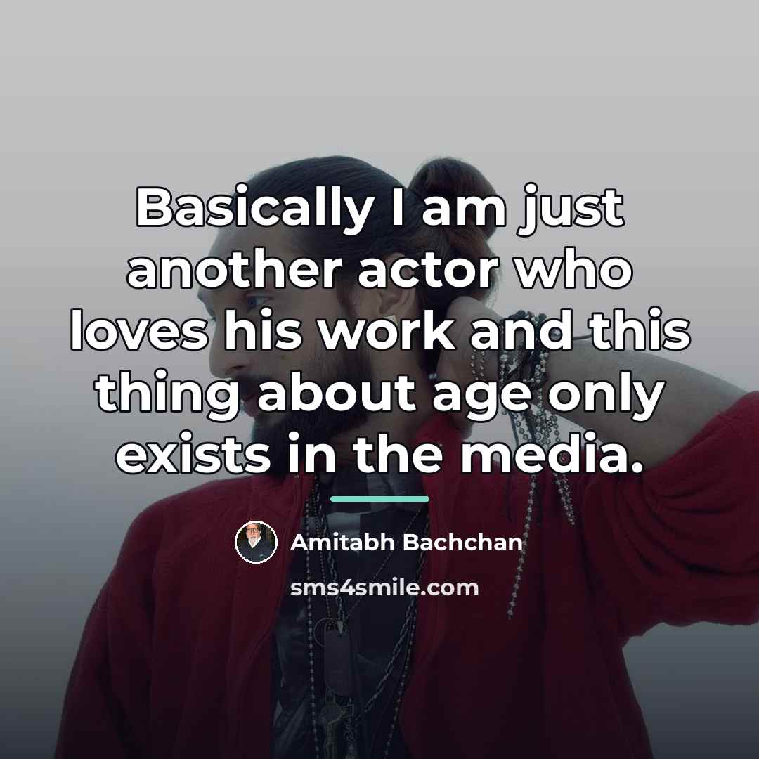 “Basically I am just another actor who loves his work…” quote by Amitabh Bachchan