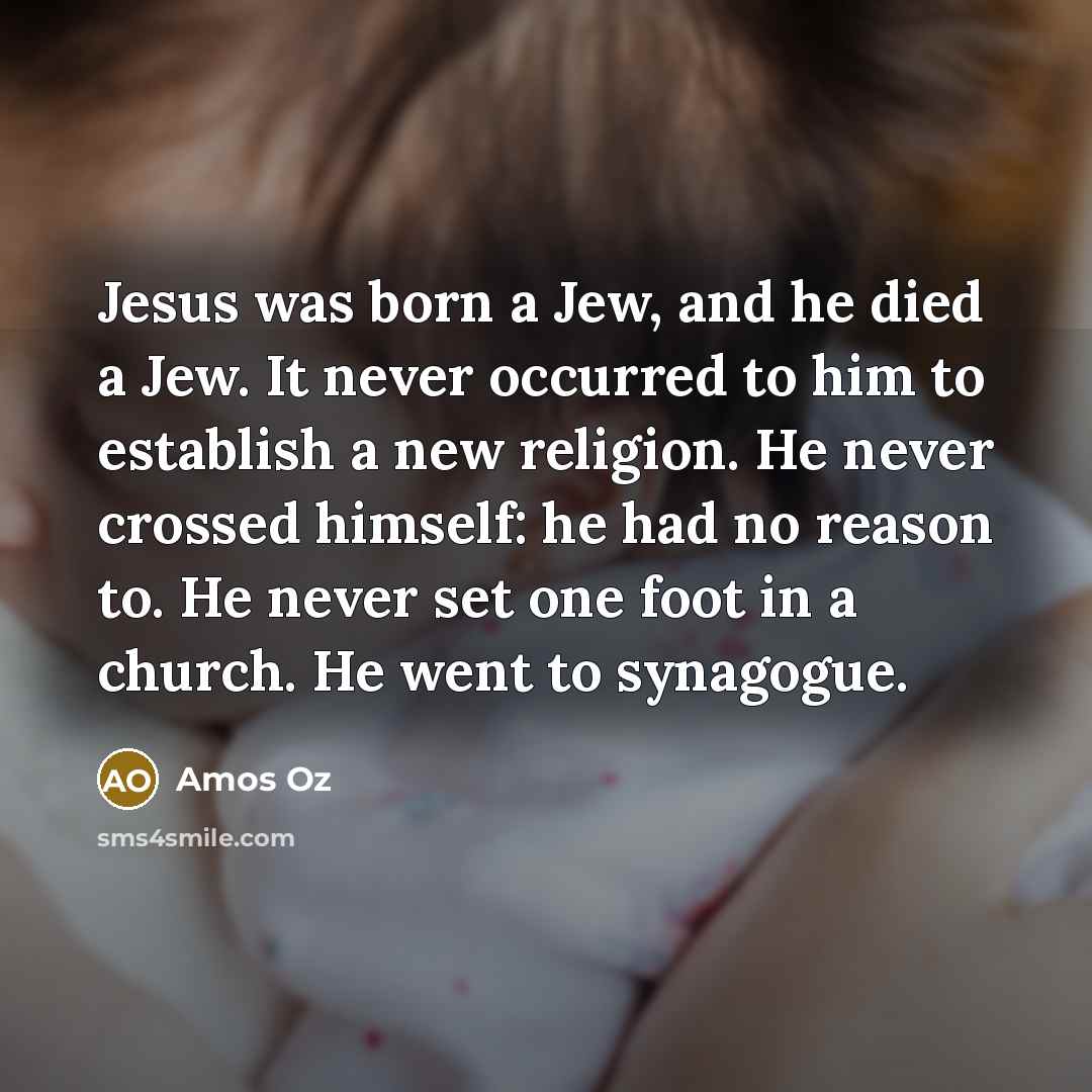 “Jesus was born a Jew, and he died a Jew.…” quote by Amos Oz