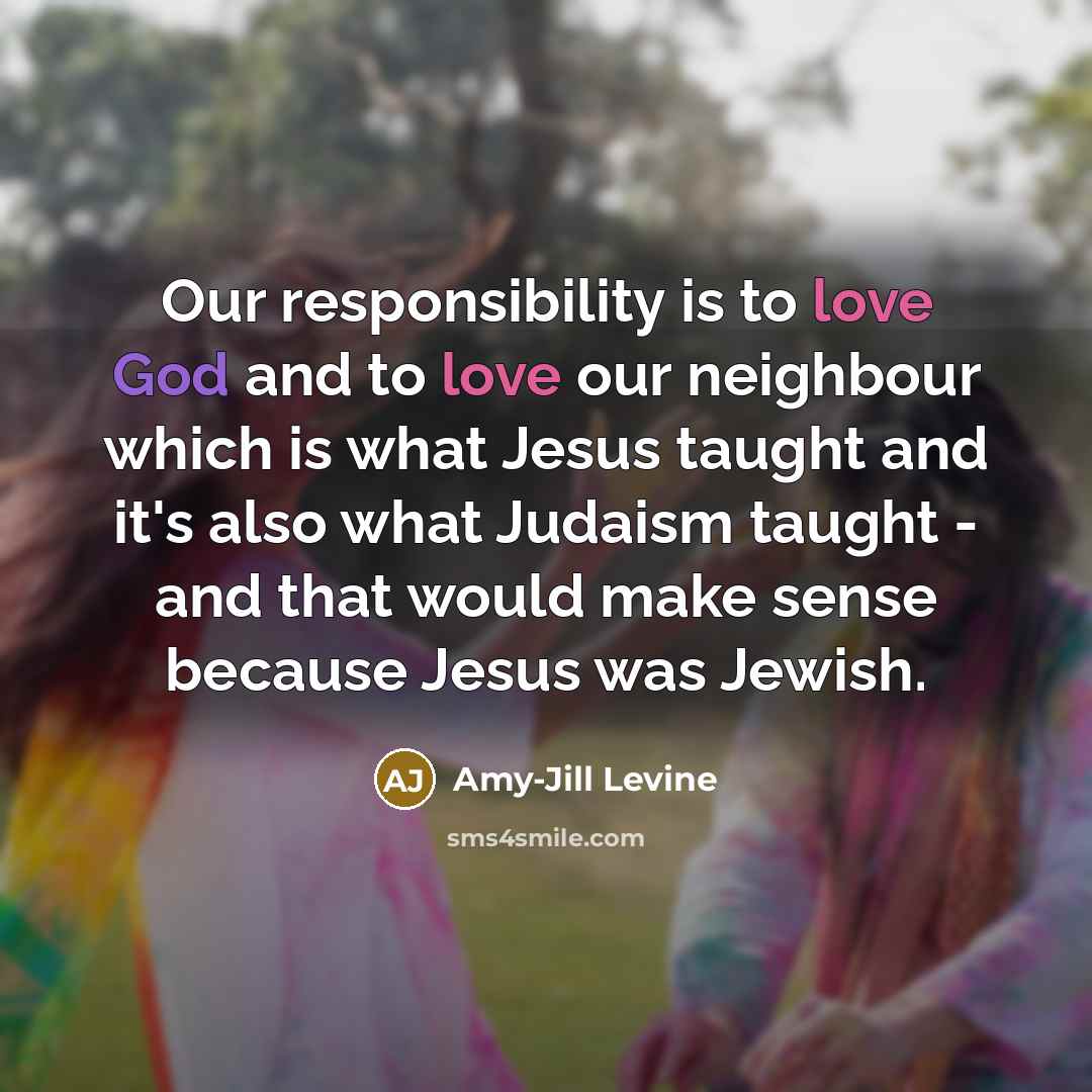 “Our responsibility is to love God and to love our…” quote by Amy-Jill Levine