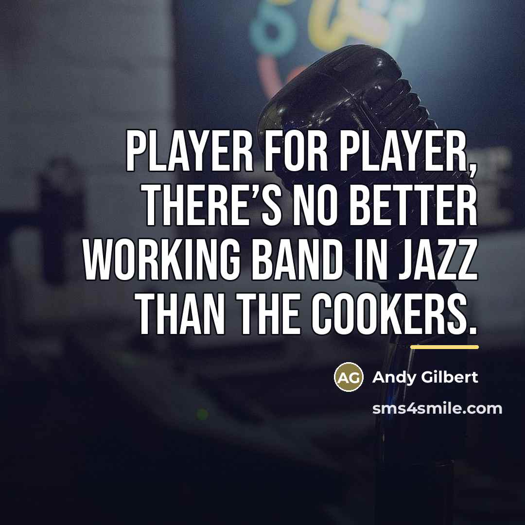 “Player for player, there’s no better working band in jazz…” quote by Andy Gilbert