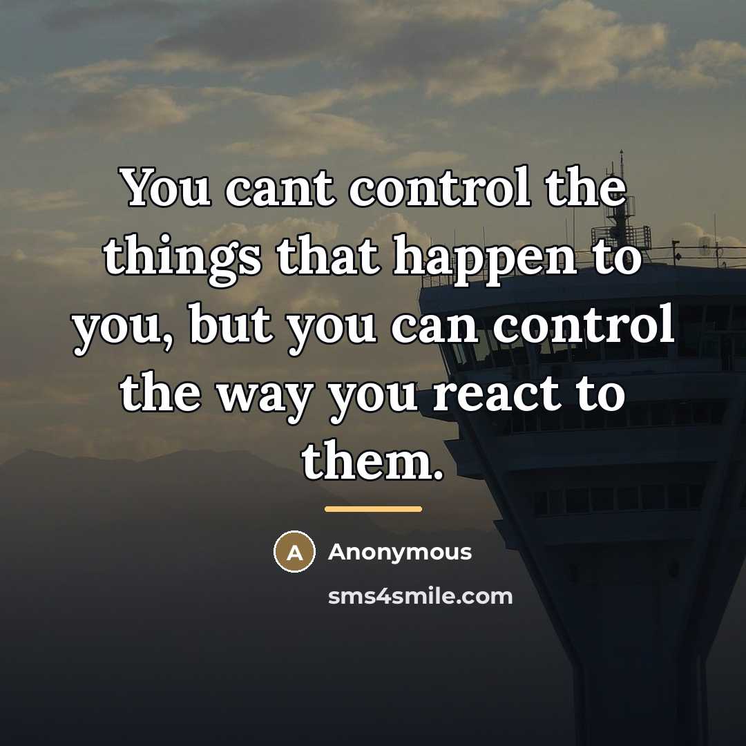 “You cant control the things that happen to you, but…” quote by Anonymous