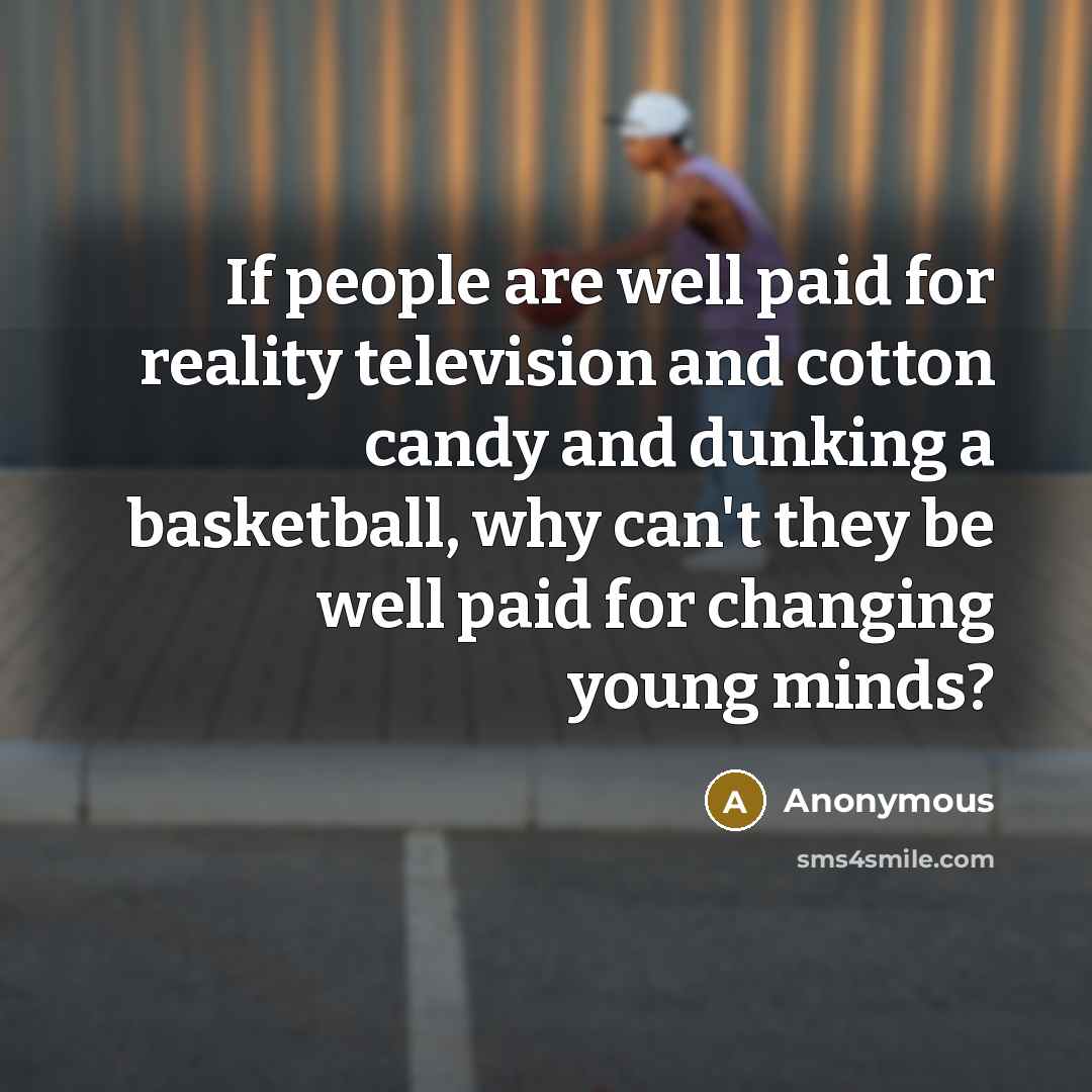 “If people are well paid for reality television and cotton…” quote by Anonymous
