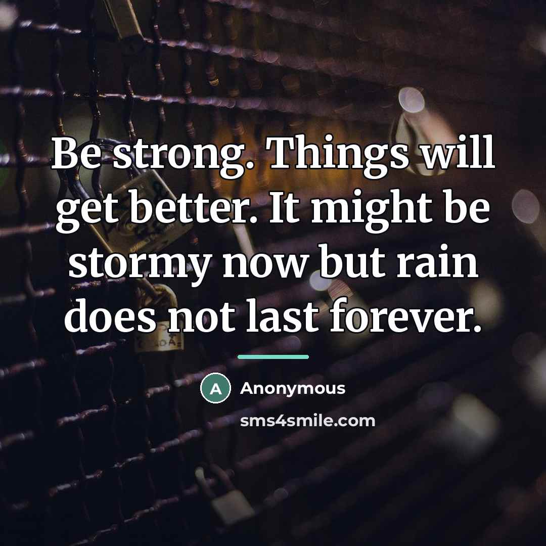 “Be strong. Things will get better. It might be stormy…” quote by Anonymous