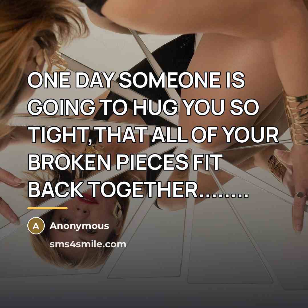 “ONE DAY SOMEONE IS GOING TO HUG YOU SO TIGHT,THAT…” quote by Anonymous